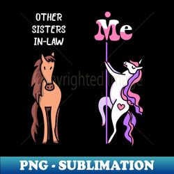 other sisters in-law me tee unicorn sister in-law funny gift idea sister in-law tshirt funny sister in-law gift other sisters in-law you unicorn - png transparent sublimation file - perfect for sublimation mastery