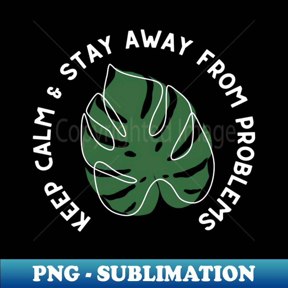 LN-21405_Keep Calm and Stay Away from Problems - Monstera Leaf Plant Design - White and Green 1814.jpg