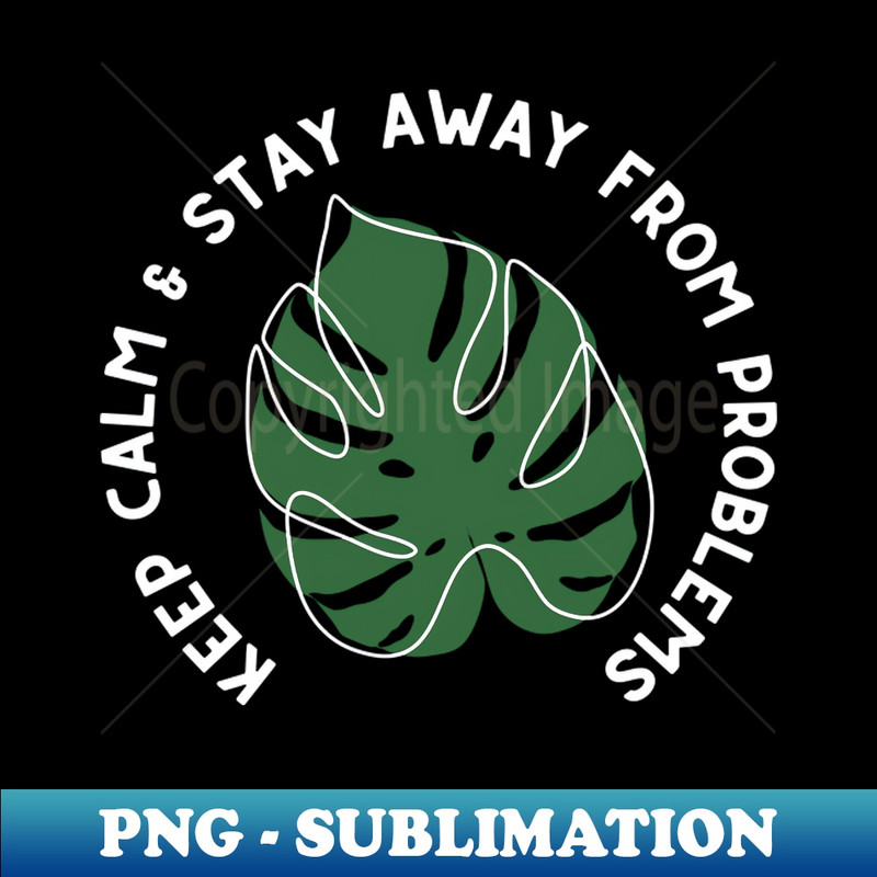 LN-21405_Keep Calm and Stay Away from Problems - Monstera Leaf Plant Design - White and Green 1814.jpg