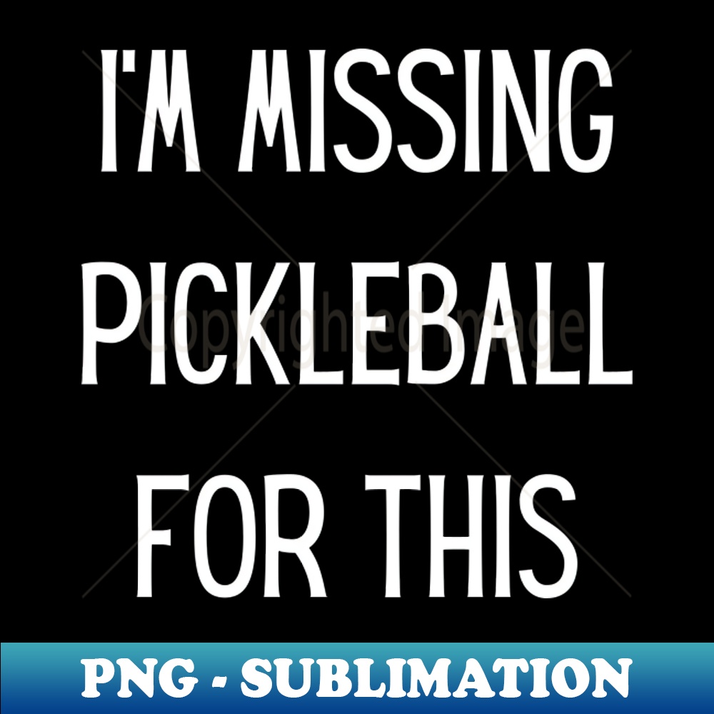 LS-19485_Im Missing Pickleball For This 9754.jpg
