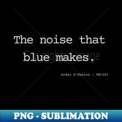 the noise that blue makes - artistic sublimation digital file - create with confidence