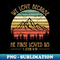 vintage christian we love because he first loved us - aesthetic sublimation digital file - spice up your sublimation projects