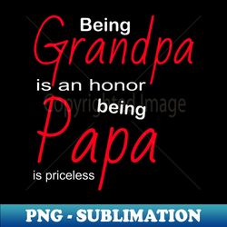 being grandpa is an honor being papa is priceless - stylish sublimation digital download - unleash your creativity