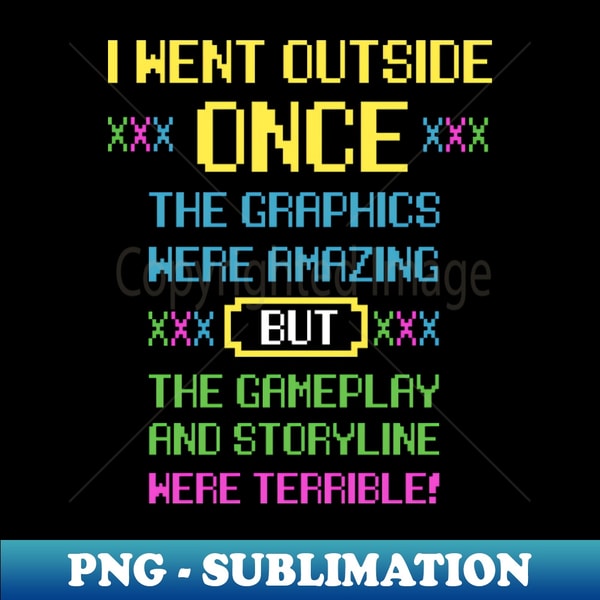 MT-19076_I Went Outside Once The Graphics Were Amazing But The Gameplay And Storyline Were Terrible Gamer Introvert Gaming 2803.jpg