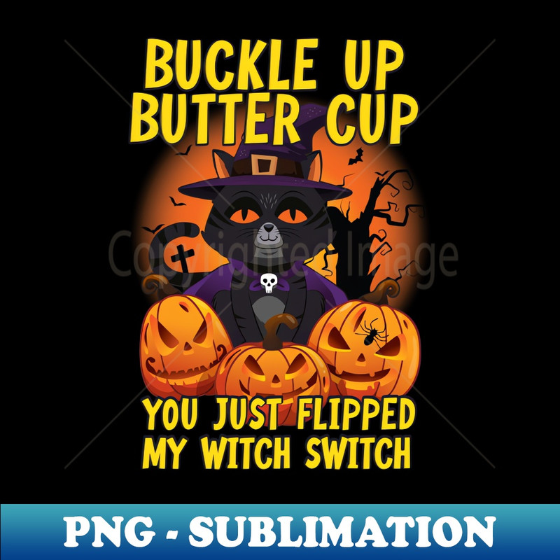MX-14779_Funny Cat Buckle Up Buttercup You Just Flipped My Witch Switch 9568.jpg