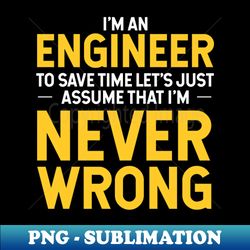 im an engineer to save time - exclusive sublimation digital file - transform your sublimation creations