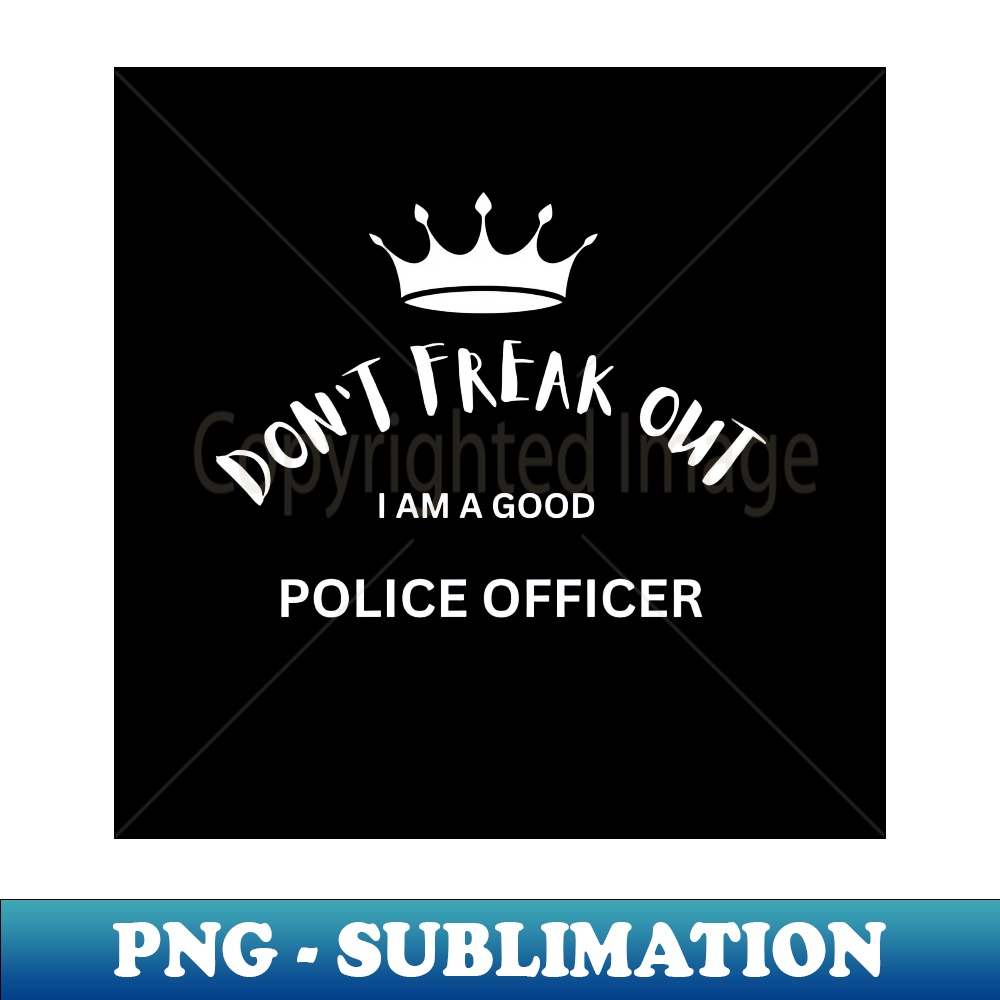 OA-11831_Dont freak out I am a good police officer 8250.jpg