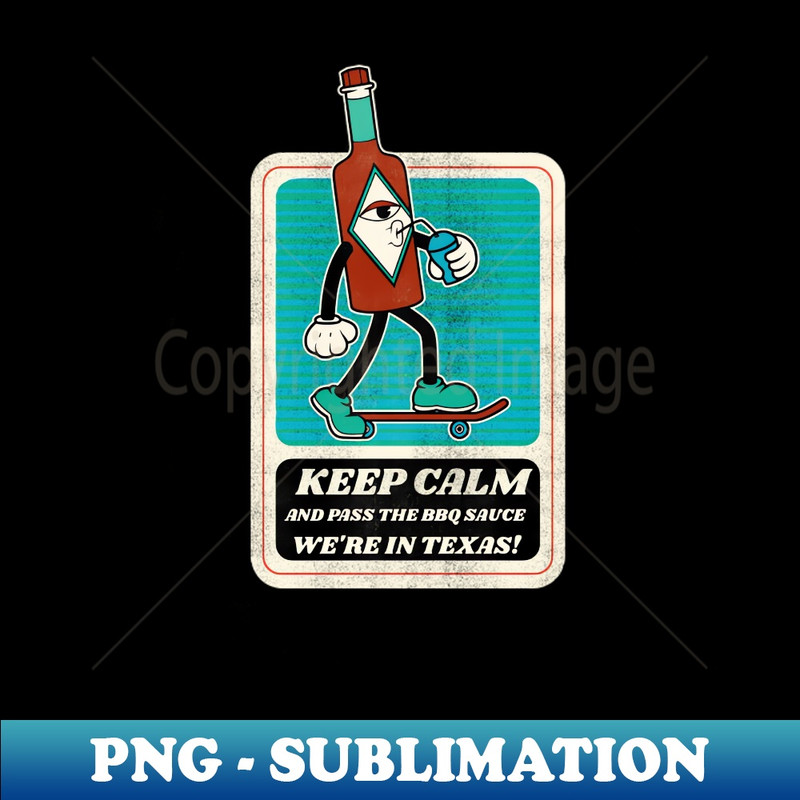 OK-21401_Keep calm and pass the BBQ sauce were in Texas 8383.jpg