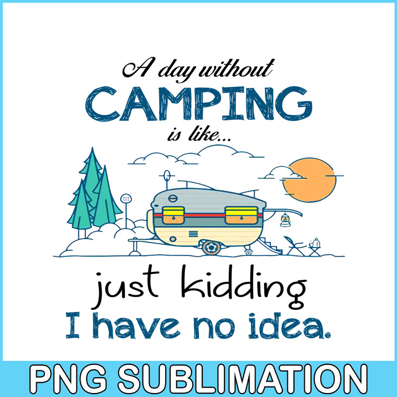 CAMP07112353-Day Without Is Camping PNG Sewing Just Kidding PNG Camping PNG.png