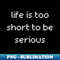 OQ-22747_life is too short to be serious 3574.jpg