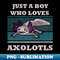 OV-21082_Just A Boy Who Loves Axolotls Funny Kids T-shirt Axolotl Questions Vintage Cute Axolotl Sayings Cute Axolotl Lizard Shirt Mexican Salamander Walking Fi
