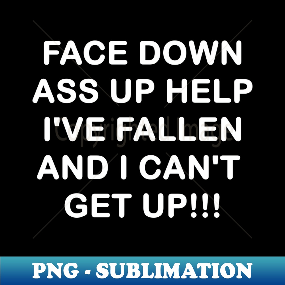PF-13295_FACE DOWN ASS UP - Help Ive Fallen and I Cant Get Up 8340.jpg