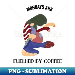 mondays are fuelled by coffee - aesthetic sublimation digital file - capture imagination with every detail