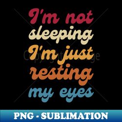 im not sleeping im just resting my eyes - decorative sublimation png file - instantly transform your sublimation projects