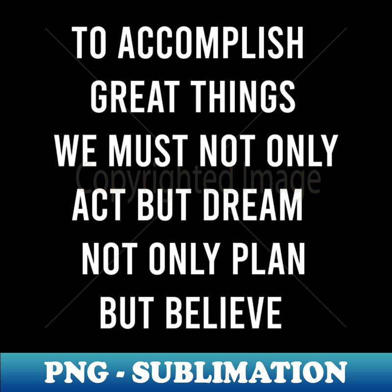 QG-36721_To Accomplish Great Things We Must Not Only 5414.jpg