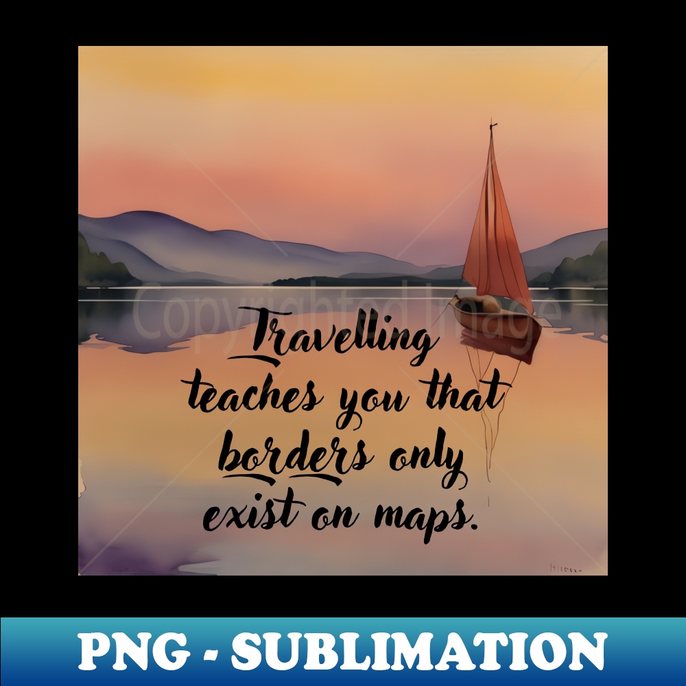 QH-37100_Travelling teaches you that borders only exist on maps 3478.jpg