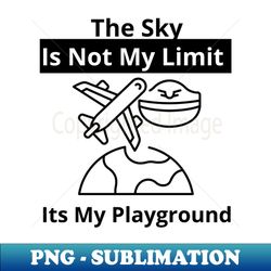 the sky is not my limit its my playground - modern sublimation png file - instantly transform your sublimation projects