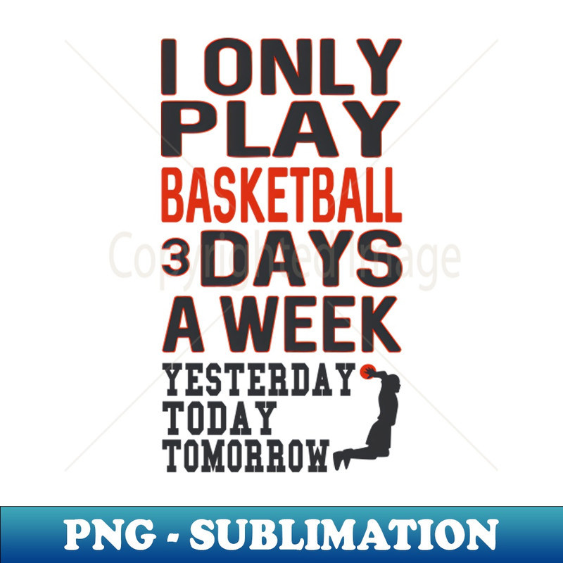 QW-18895_I Only play basketball 3 Days A Week Funny Game Player 2106.jpg
