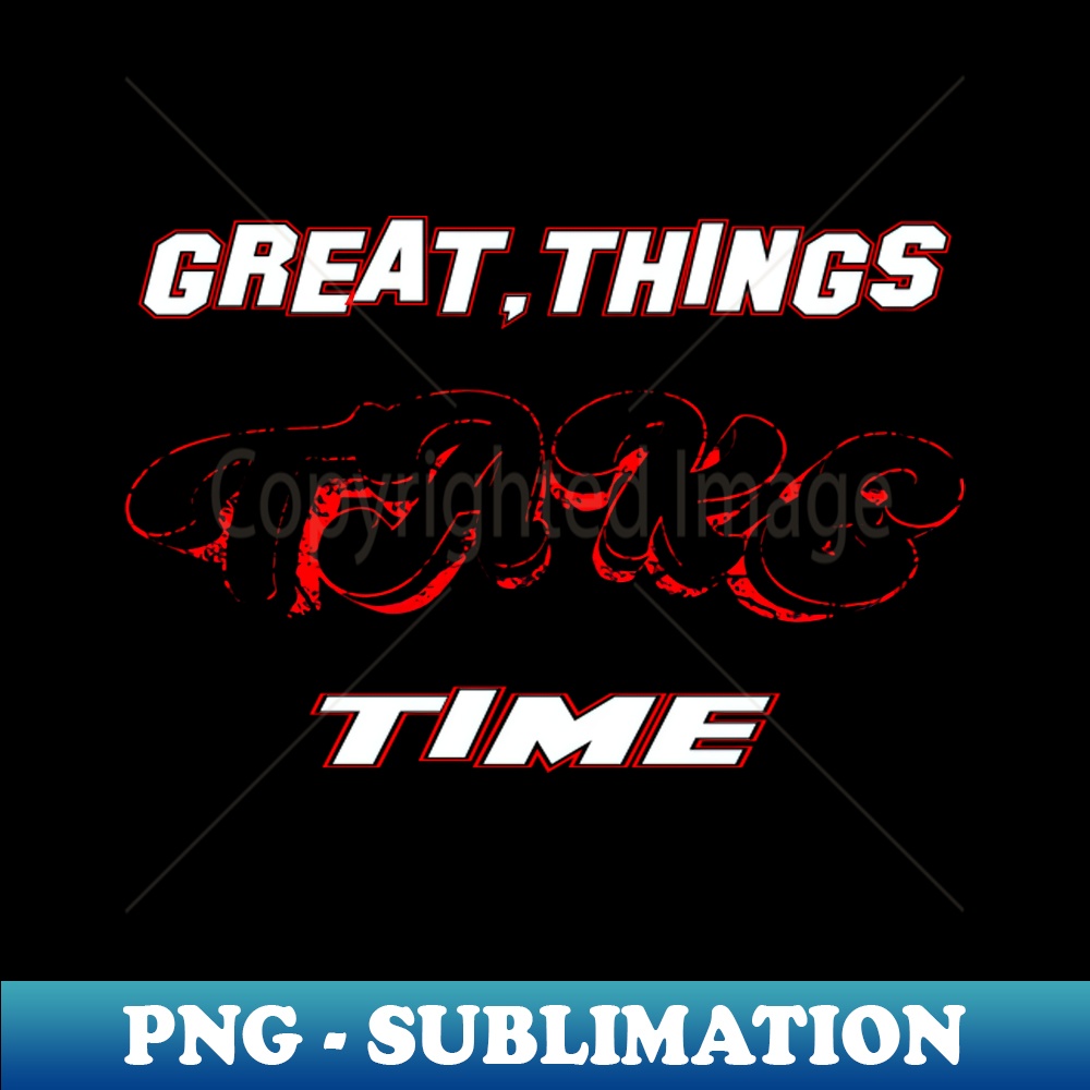 RV-16318_Great things Take Time life matters cute mental health mental health quotes gifts great gift 6413.jpg