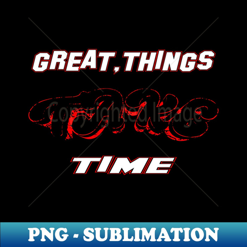 RV-16318_Great things Take Time life matters cute mental health mental health quotes gifts great gift 6413.jpg