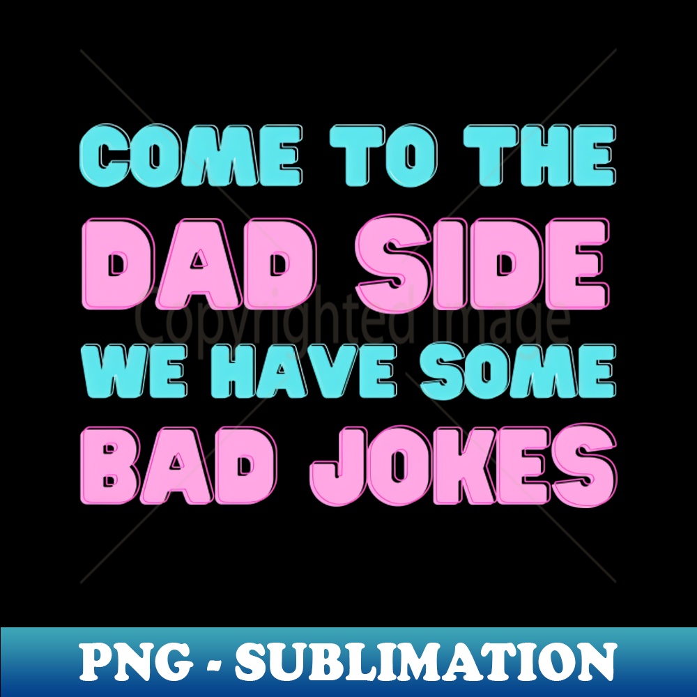 SP-8651_COME TO THE DAD SIDE WE HAVE SOME BAD JOKES FUNNY SAYING 6427.jpg