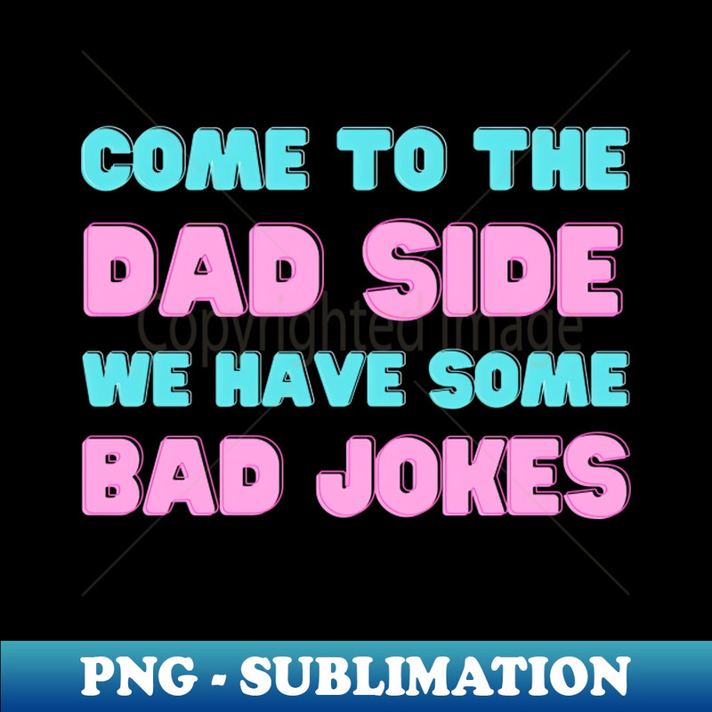 SP-8651_COME TO THE DAD SIDE WE HAVE SOME BAD JOKES FUNNY SAYING 6427.jpg