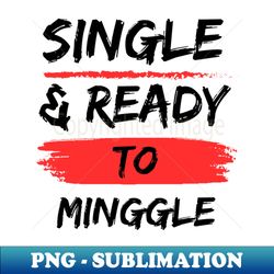 single and ready to mingle - artistic sublimation digital file - stunning sublimation graphics