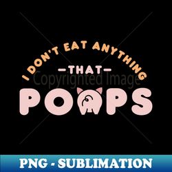 i dont eat anything that poops vegan vegetarian plant power save animal vegan clothing - special edition sublimation png file - instantly transform your sublimation projects