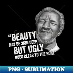 redd foxx sanford and son beauty but ugly - special edition sublimation png file - enhance your apparel with stunning detail