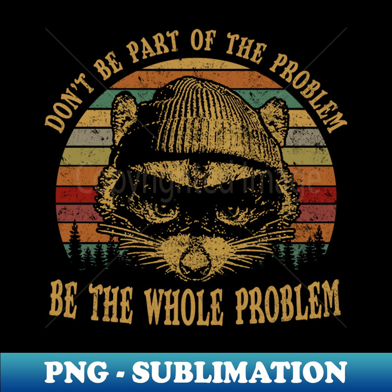 UE-11782_Dont Be Part Of the Problem Be The Whole Problem Funny Saying 2869.jpg