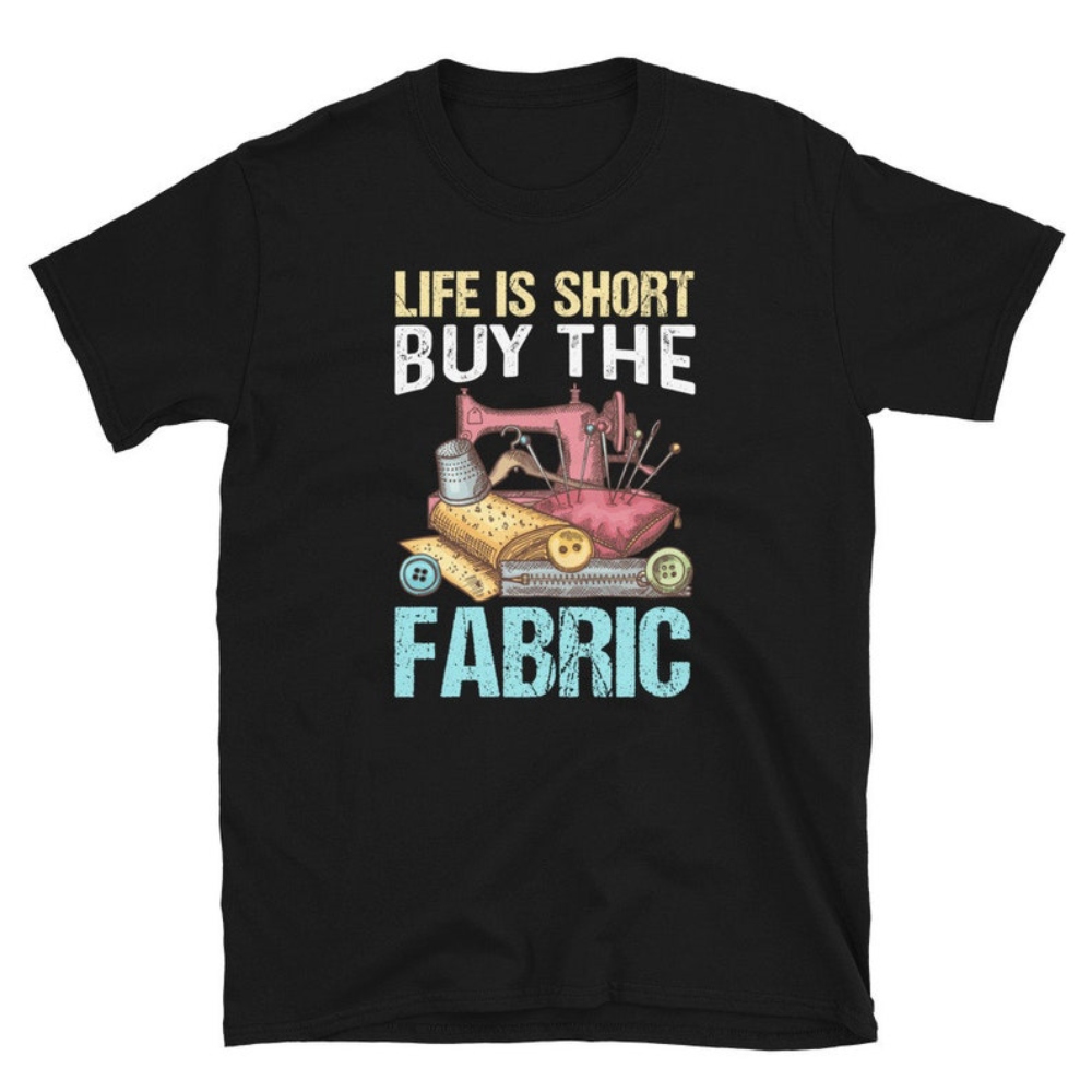 Life Is Short Buy The Fabric, Short-Sleeve Unisex T-Shirt.jpg