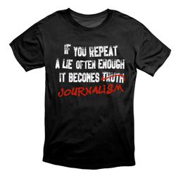If You Repeat A Lie Often Enough - Anti Propaganda Protest T Shirt
