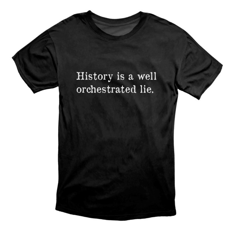 History Is A Well Orchestrated Lie Social Engineering Protest T Shirt.jpg
