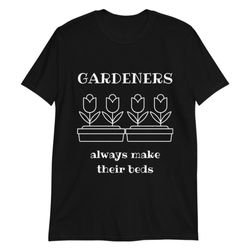 gardeners always make their beds funny plant adult short-sleeve unisex t-shirt