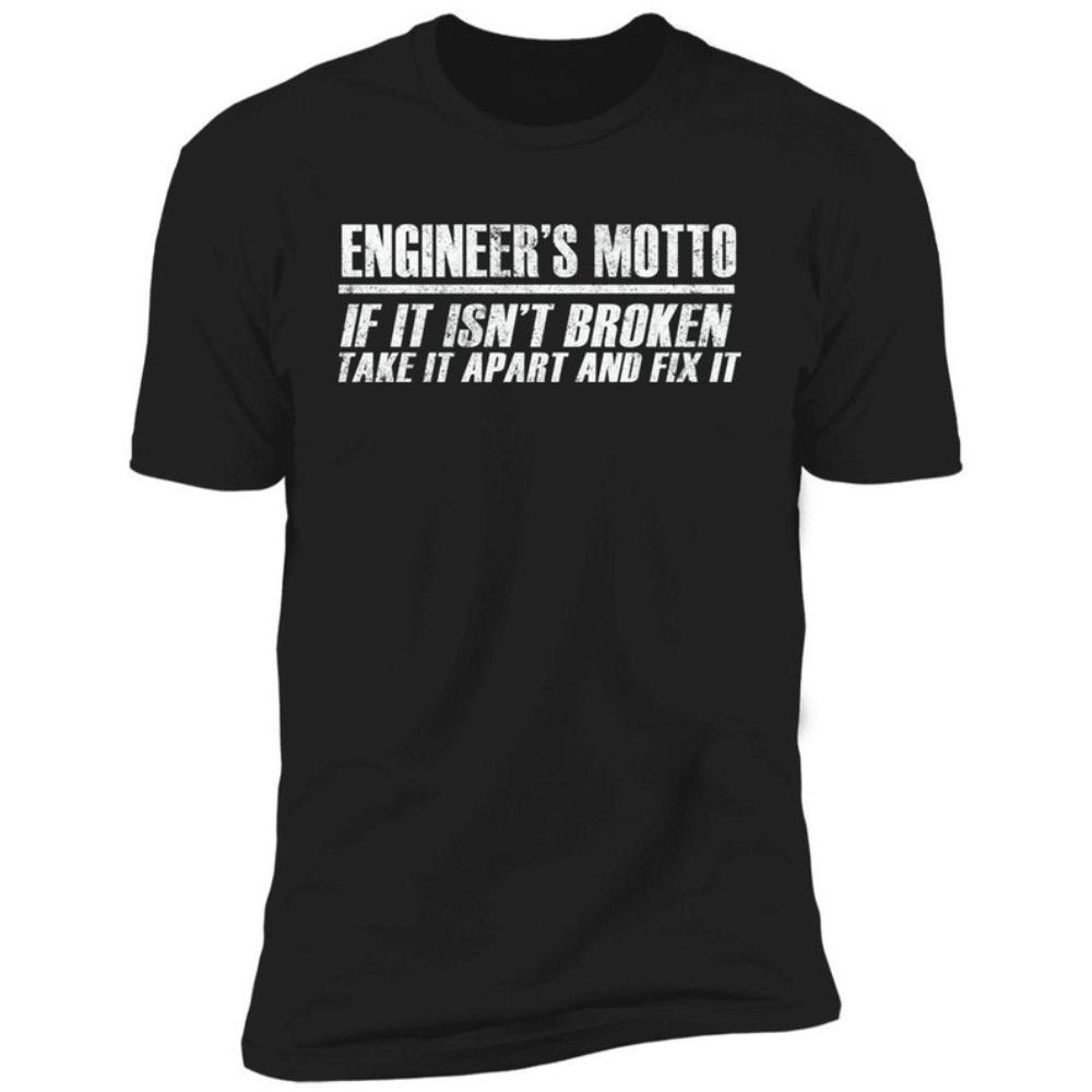 Funny Engineers T-Shirt - Engineers Motto If It Isn't Broken - Funny Shirt, Fun Tshirt, Shirt Gift, Quote Shirt.jpg