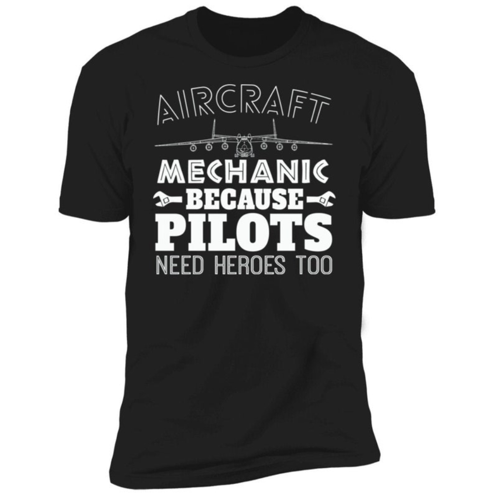 Funny Aircraft Mechanics T-Shirt - Because Pilots Need Heroes Too - Funny Shirt, Fun Tshirt, Shirt Gift, Quote Shirt.jpg