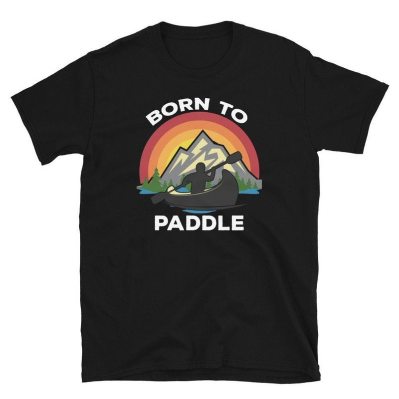 Born To Paddle, Canoe Shirt, Men Shirt, Hiking Shirt, Fishing Shirt, Kayaking Shirt, Adventure Shirt, Outdoors Shirt, Canoeing Shirt.jpg
