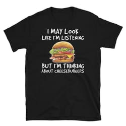 cheeseburger shirt, thinking about cheeseburgers shirt, foodie shirt, food shirt, cheeseburger t-shirt, burger t-shirt,