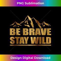 Best Be Brave Stay Wild Tshirt Great Outdoors Men's - Sleek Sublimation PNG Download - Challenge Creative Boundaries