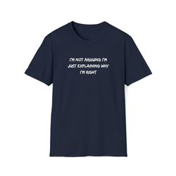 i'm not arguing explaining why i'm right shirt, funny shirts, joke tshirts, gag gifts, funny attitude shirts, graphic te