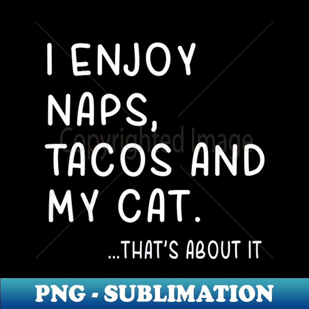 UM-18566_I Enjoy NapsTacos and My Cat Thats About It 3201.jpg