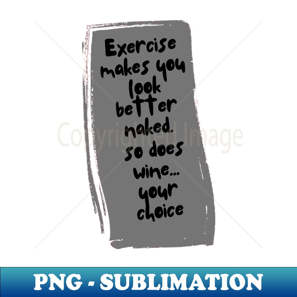 UR-13192_Exercise makes you look better naked So does wine your choice 2633.jpg