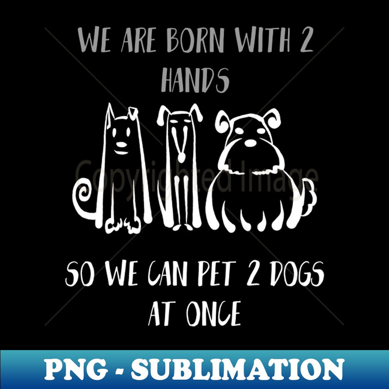 VB-38922_We Are Born With 2 Hands So We Can Pet 2 Dogs At Once Shirt Dog Lover Tee Dog Owner Gift Idea Funny Dog Gift Dog Father Dog Mother 6778.jpg