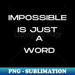 impossible is just a word - unique sublimation png download - unleash your inner rebellion