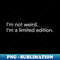 VX-19537_Im not weird Im a limited edition 6360.jpg