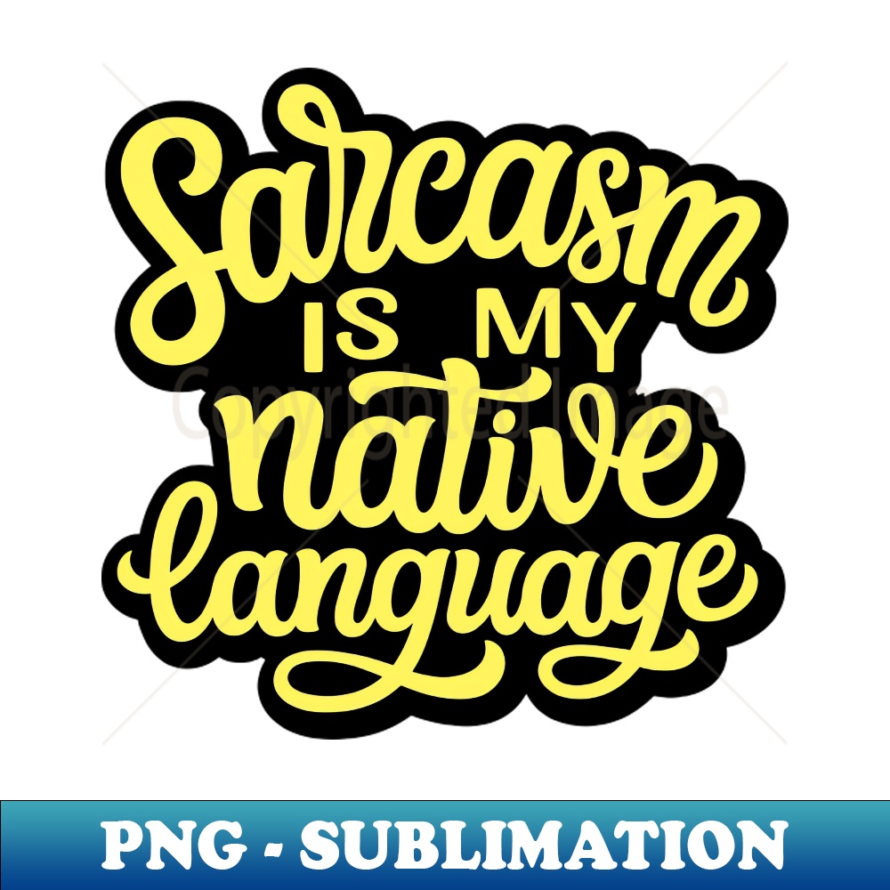 VX-31457_Sarcasm is My Native Language 3418.jpg