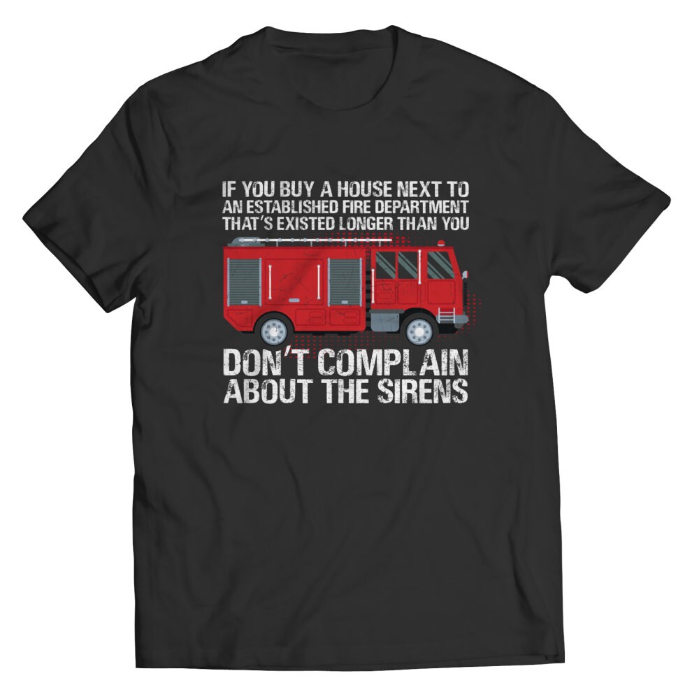 Don't Complain About The Sirens Shirt for Firemen, Firefighter Gift for Men and Women, Firefighter Wife.jpg