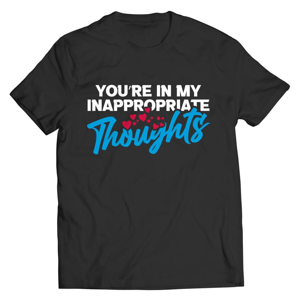Unisex Valentine's Day Shirt, You're In My Inappropriate Thoughts T-shirt, Gift for Him, Gift for Her, Tshirt.jpg
