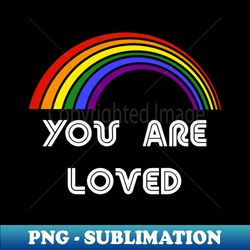 you are loved lgbt shirt lgbt pride t-shirt lgbtq supporter pride month gift gay pride - high-resolution png sublimation file - perfect for creative projects