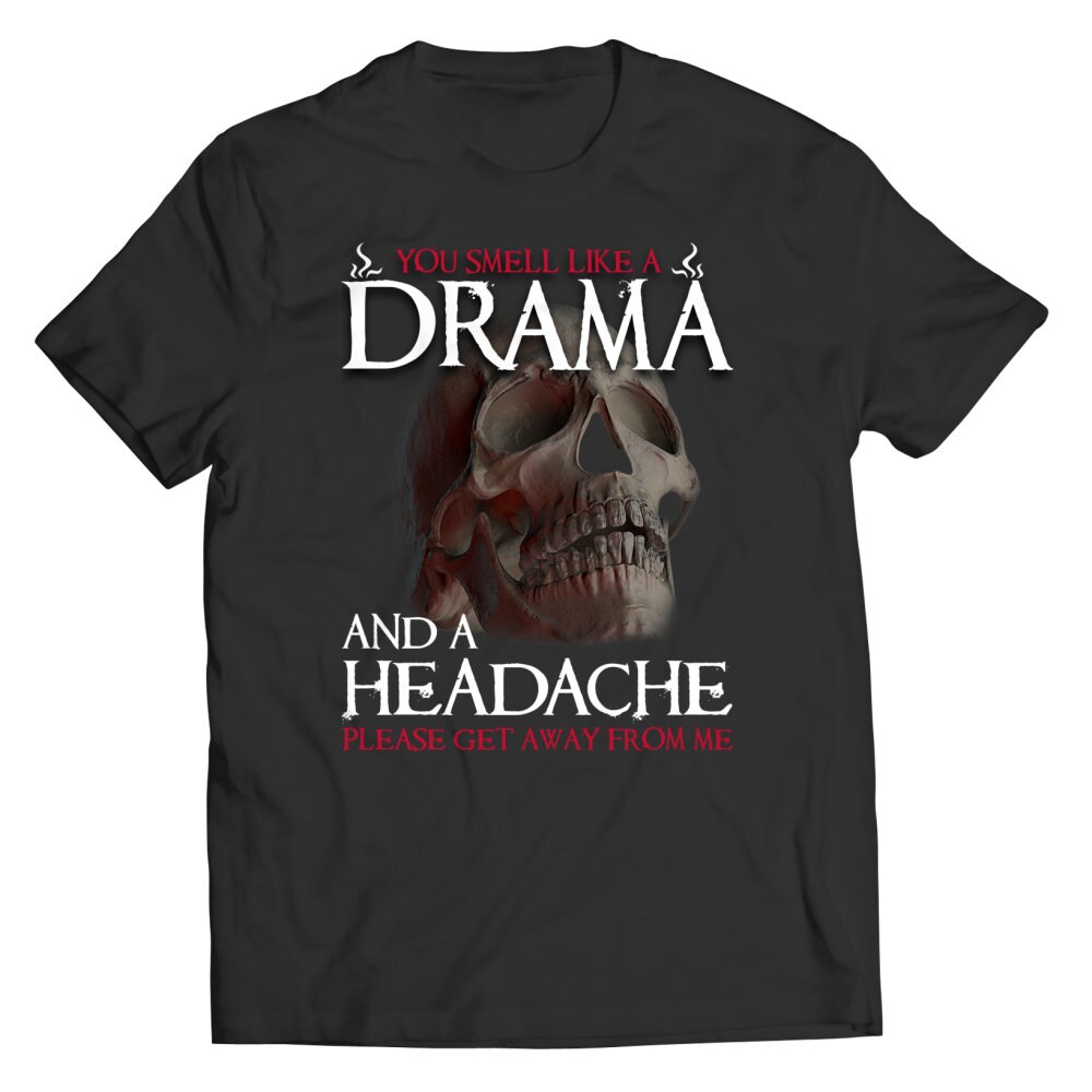 You Smell Like Drama And A Headache Please Go Away Shirt, Funny, Joke Shirt, Gift for Him, Gift for Her, Tshirt.jpg